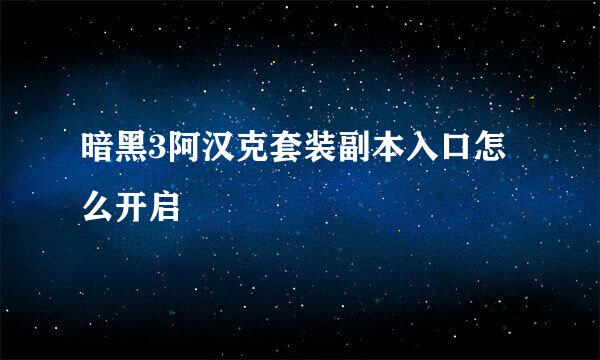 暗黑3阿汉克套装副本入口怎么开启