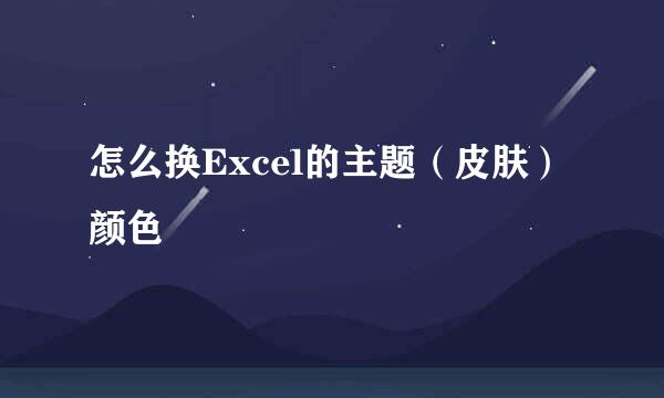怎么换Excel的主题（皮肤）颜色