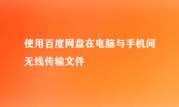 使用百度网盘在电脑与手机间无线传输文件