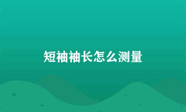 短袖袖长怎么测量