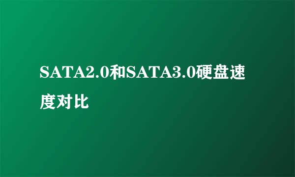 SATA2.0和SATA3.0硬盘速度对比