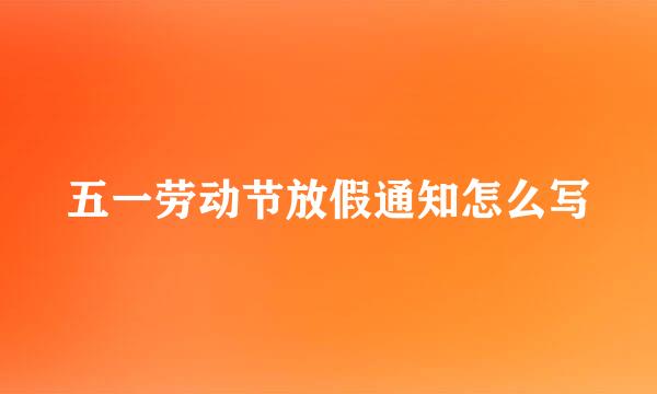 五一劳动节放假通知怎么写