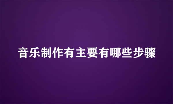 音乐制作有主要有哪些步骤