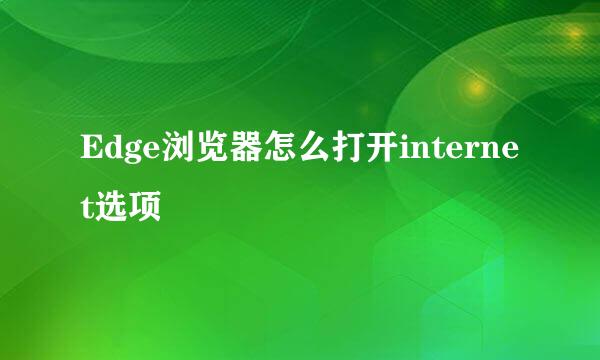 Edge浏览器怎么打开internet选项
