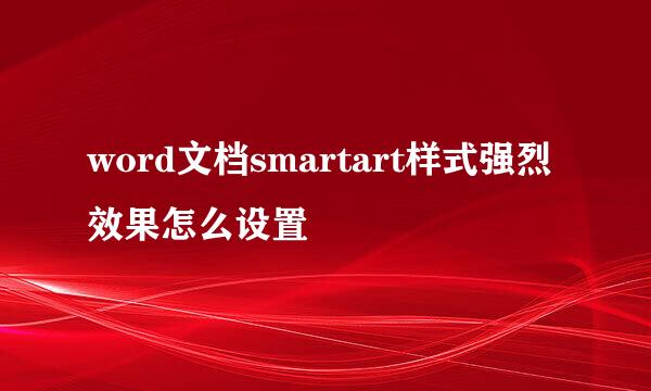 word文档smartart样式强烈效果怎么设置