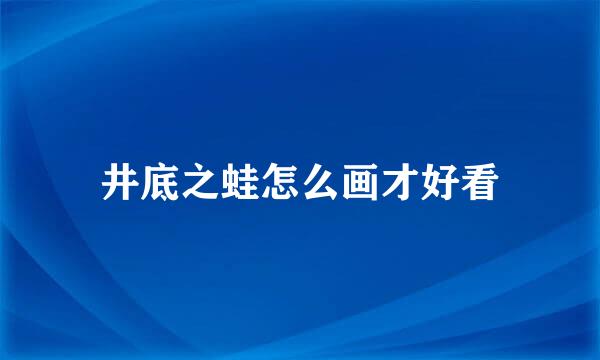 井底之蛙怎么画才好看