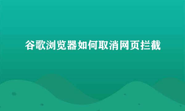 谷歌浏览器如何取消网页拦截