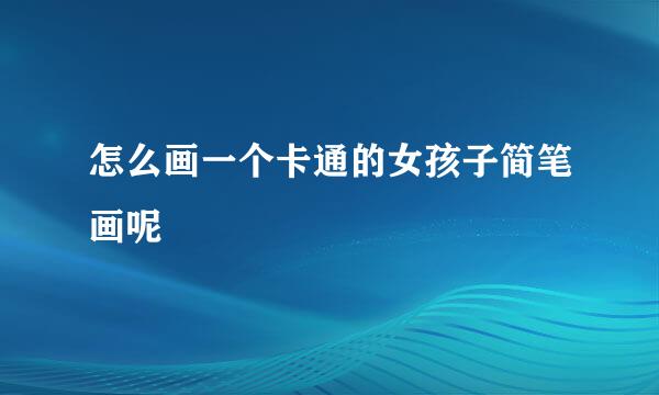 怎么画一个卡通的女孩子简笔画呢
