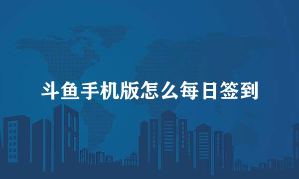 斗鱼手机版怎么每日签到