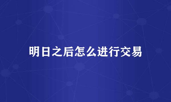 明日之后怎么进行交易