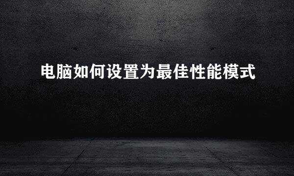 电脑如何设置为最佳性能模式