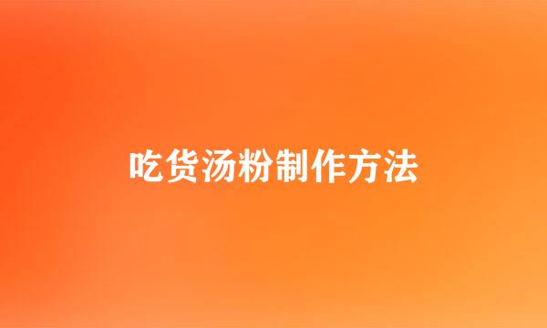 吃货汤粉制作方法