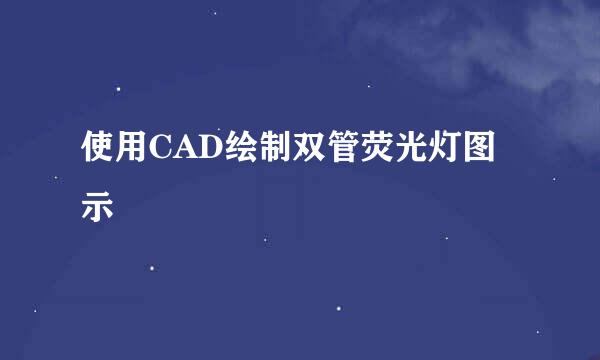 使用CAD绘制双管荧光灯图示