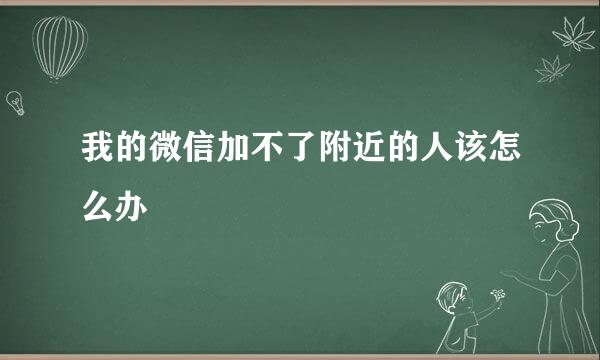 我的微信加不了附近的人该怎么办
