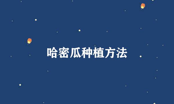 哈密瓜种植方法