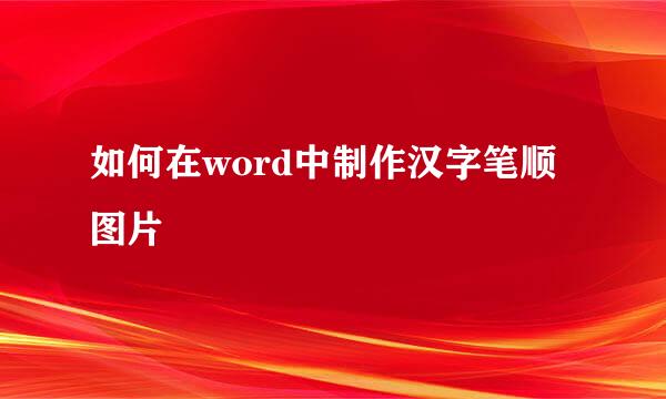 如何在word中制作汉字笔顺图片