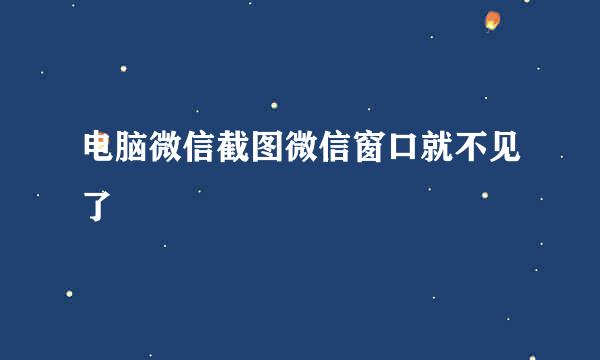 电脑微信截图微信窗口就不见了