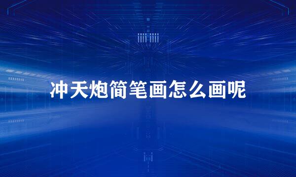 冲天炮简笔画怎么画呢