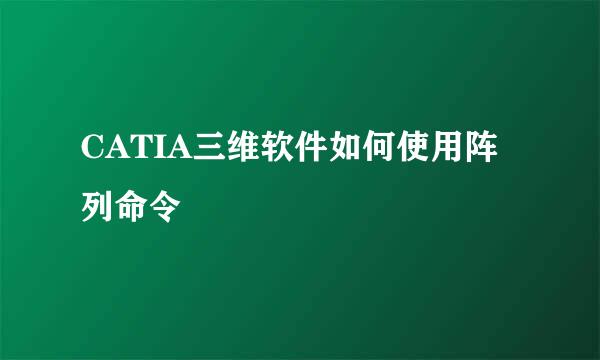 CATIA三维软件如何使用阵列命令