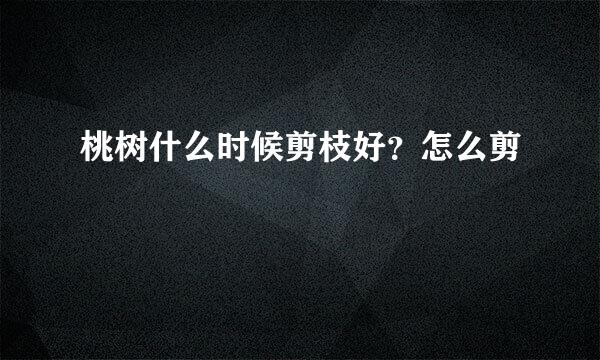 桃树什么时候剪枝好?怎么剪