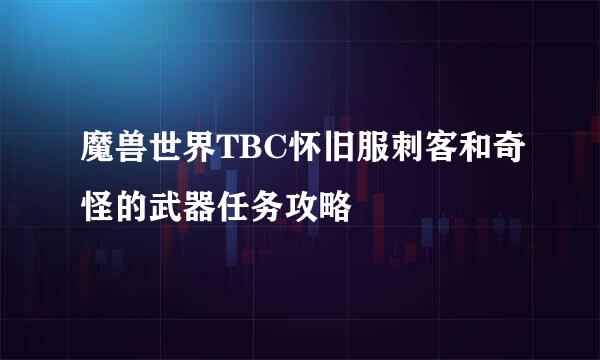 魔兽世界TBC怀旧服刺客和奇怪的武器任务攻略