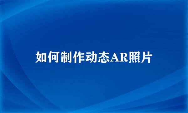如何制作动态AR照片