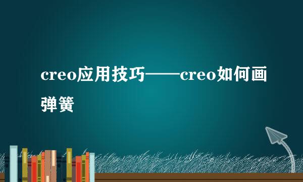 creo应用技巧——creo如何画弹簧