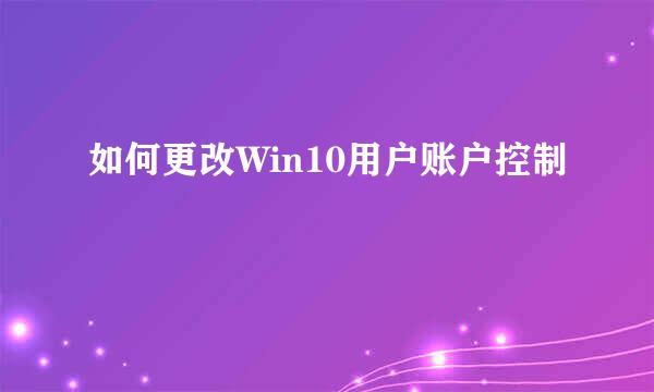 如何更改Win10用户账户控制