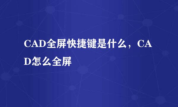 CAD全屏快捷键是什么，CAD怎么全屏