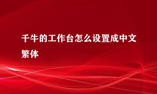 千牛的工作台怎么设置成中文繁体