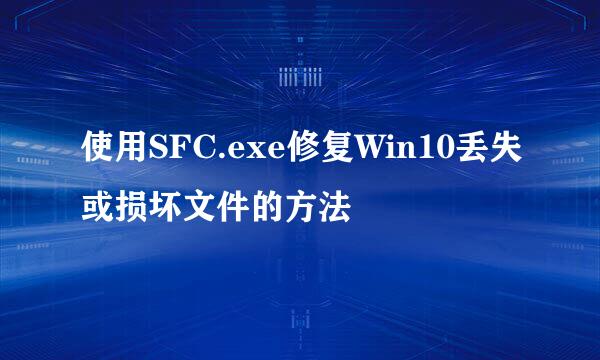 使用SFC.exe修复Win10丢失或损坏文件的方法