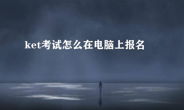 ket考试怎么在电脑上报名