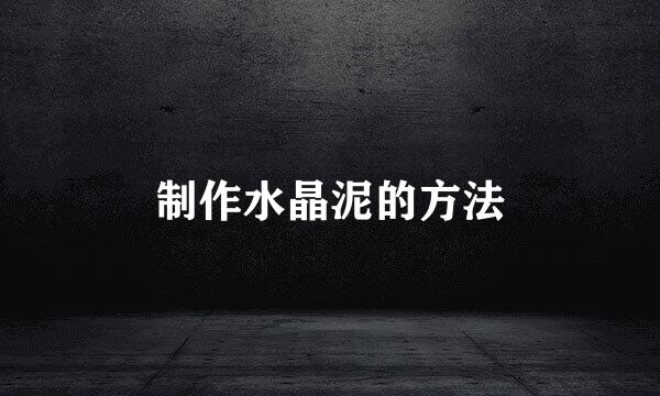 制作水晶泥的方法