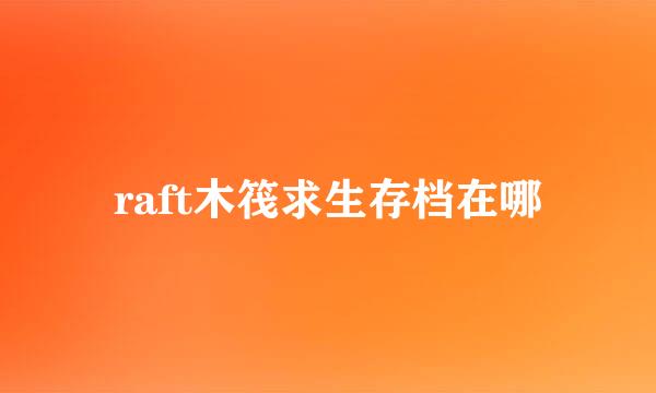raft木筏求生存档在哪