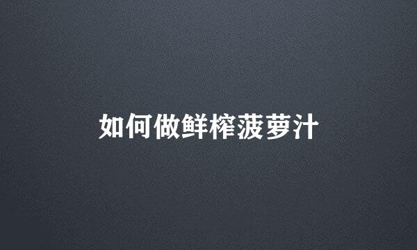 如何做鲜榨菠萝汁