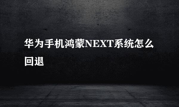 华为手机鸿蒙NEXT系统怎么回退