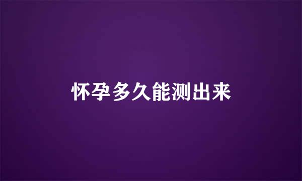 怀孕多久能测出来
