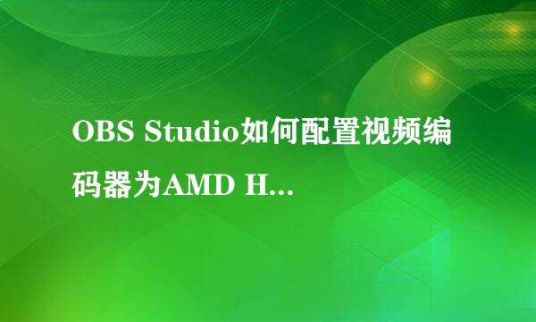 OBS Studio如何配置视频编码器为AMD HW H.264