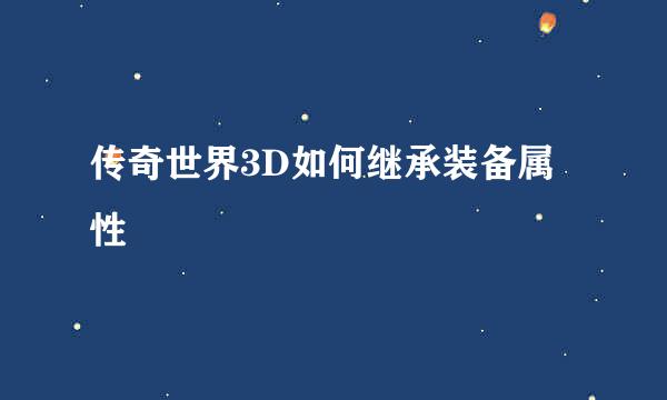 传奇世界3D如何继承装备属性