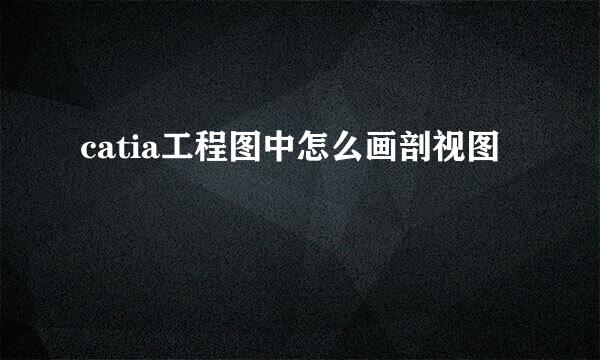 catia工程图中怎么画剖视图