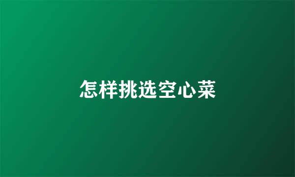 怎样挑选空心菜