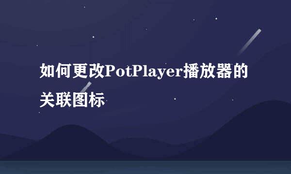 如何更改PotPlayer播放器的关联图标
