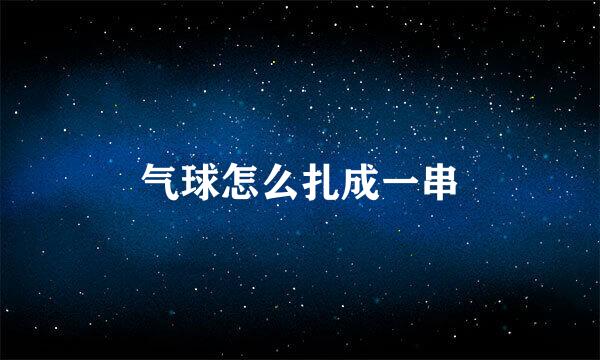 气球怎么扎成一串