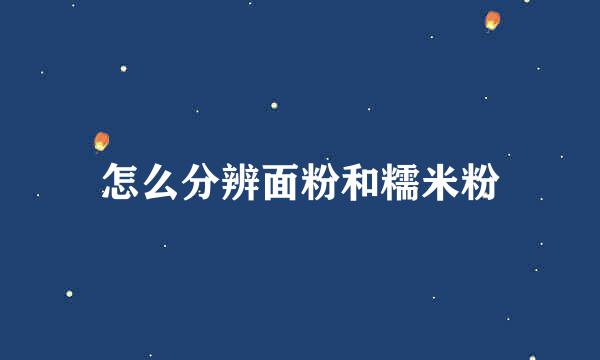 怎么分辨面粉和糯米粉