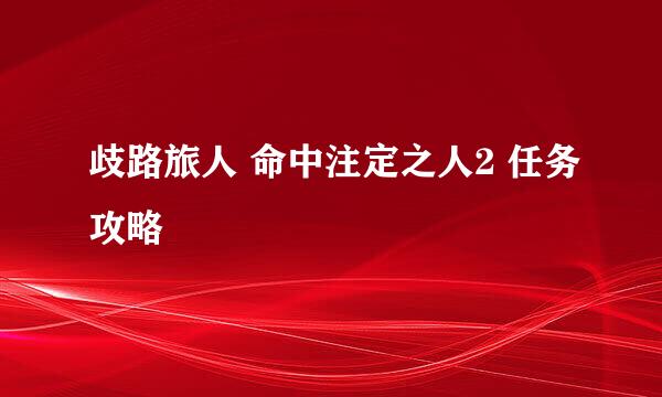 歧路旅人 命中注定之人2 任务攻略