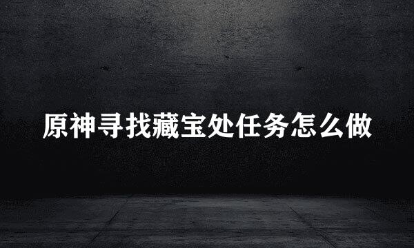 原神寻找藏宝处任务怎么做