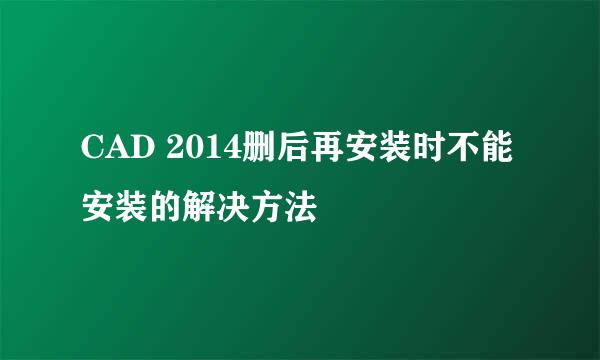 CAD 2014删后再安装时不能安装的解决方法