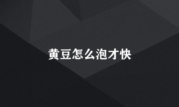 黄豆怎么泡才快