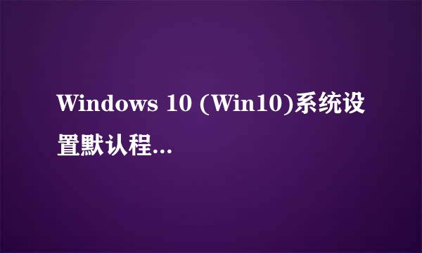 Windows 10 (Win10)系统设置默认程序(默认应用)