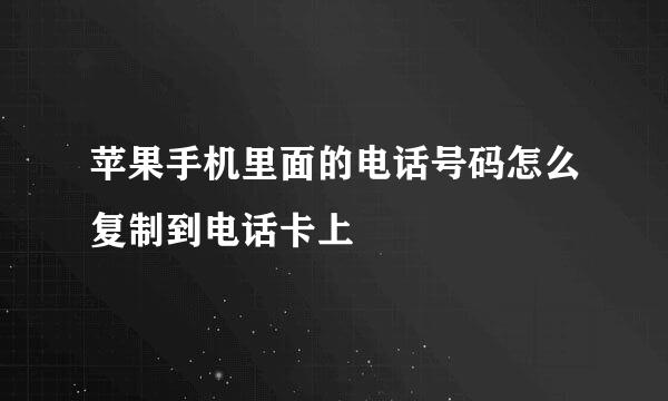 苹果手机里面的电话号码怎么复制到电话卡上